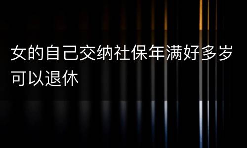 女的自己交纳社保年满好多岁可以退休