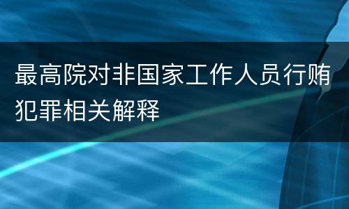 最高院对非国家工作人员行贿犯罪相关解释