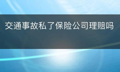 交通事故私了保险公司理赔吗