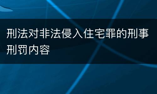 刑法对非法侵入住宅罪的刑事刑罚内容