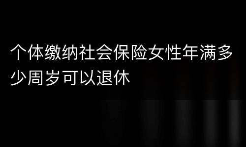 个体缴纳社会保险女性年满多少周岁可以退休