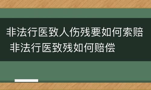 非法行医致人伤残要如何索赔 非法行医致残如何赔偿