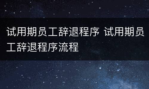 试用期员工辞退程序 试用期员工辞退程序流程