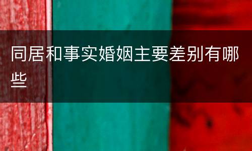 同居和事实婚姻主要差别有哪些