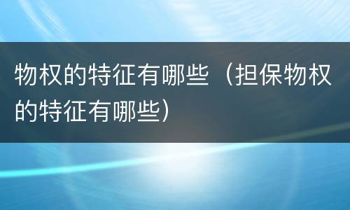 物权的特征有哪些（担保物权的特征有哪些）