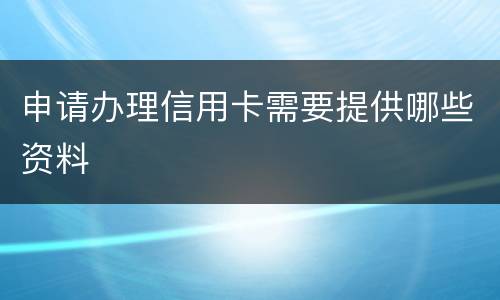 申请办理信用卡需要提供哪些资料