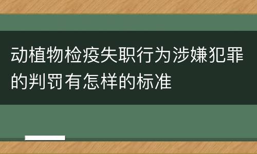 动植物检疫失职行为涉嫌犯罪的判罚有怎样的标准