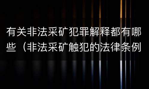 有关非法采矿犯罪解释都有哪些（非法采矿触犯的法律条例）