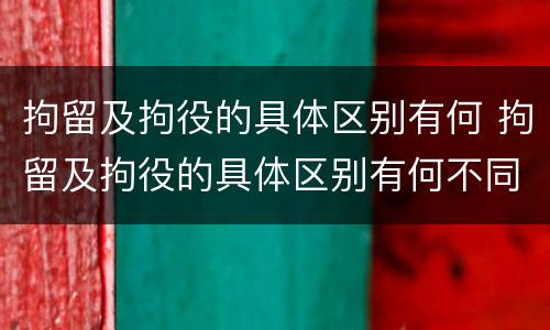 拘留及拘役的具体区别有何 拘留及拘役的具体区别有何不同