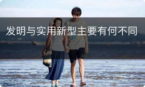 发明与实用新型主要有何不同