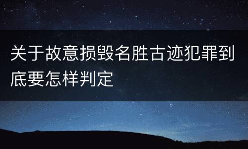 关于故意损毁名胜古迹犯罪到底要怎样判定