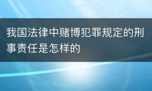 我国法律中赌博犯罪规定的刑事责任是怎样的