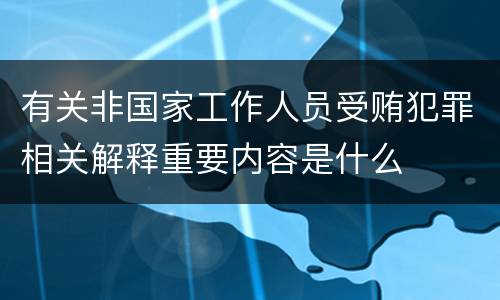 有关非国家工作人员受贿犯罪相关解释重要内容是什么