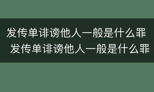 发传单诽谤他人一般是什么罪 发传单诽谤他人一般是什么罪名