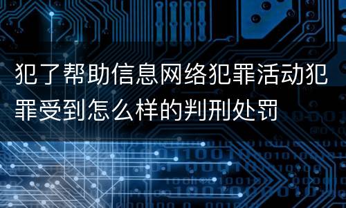 犯了帮助信息网络犯罪活动犯罪受到怎么样的判刑处罚