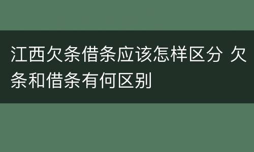 江西欠条借条应该怎样区分 欠条和借条有何区别