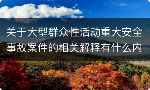 关于大型群众性活动重大安全事故案件的相关解释有什么内容