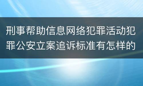 刑事帮助信息网络犯罪活动犯罪公安立案追诉标准有怎样的规定