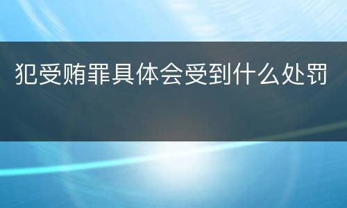 犯受贿罪具体会受到什么处罚