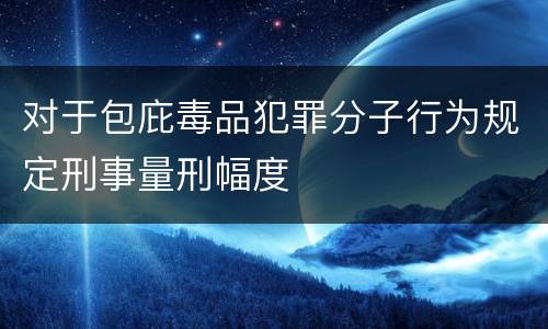 对于包庇毒品犯罪分子行为规定刑事量刑幅度