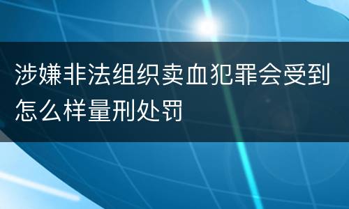 涉嫌非法组织卖血犯罪会受到怎么样量刑处罚