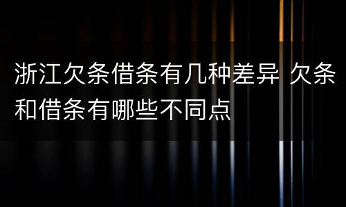 浙江欠条借条有几种差异 欠条和借条有哪些不同点