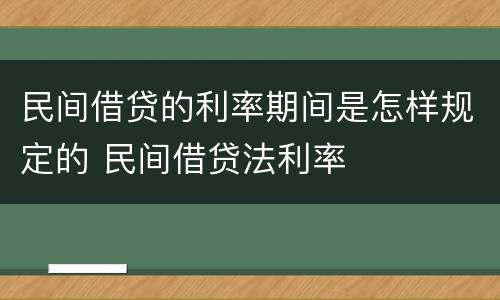 民间借贷的利率期间是怎样规定的 民间借贷法利率