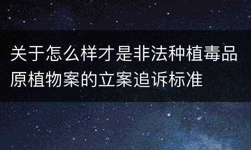 关于怎么样才是非法种植毒品原植物案的立案追诉标准