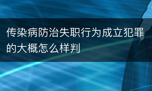 传染病防治失职行为成立犯罪的大概怎么样判