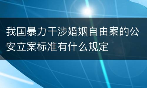 我国暴力干涉婚姻自由案的公安立案标准有什么规定