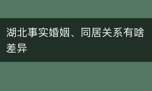 湖北事实婚姻、同居关系有啥差异