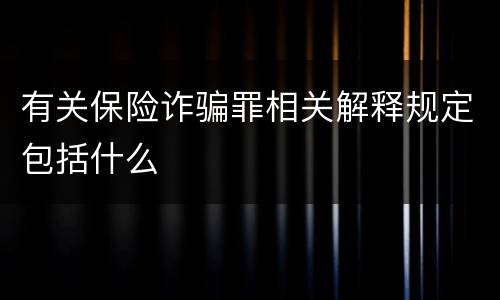 有关保险诈骗罪相关解释规定包括什么