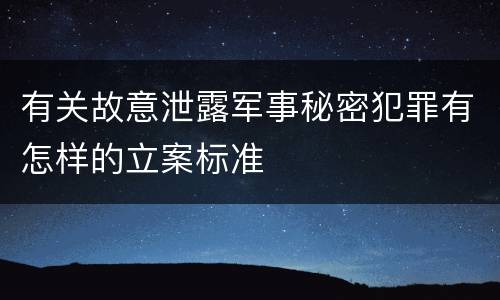 有关故意泄露军事秘密犯罪有怎样的立案标准