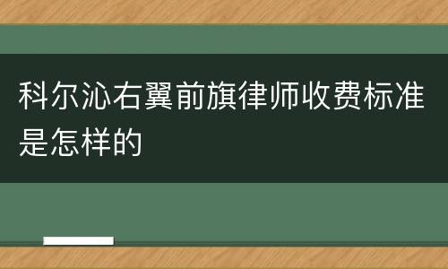 科尔沁右翼前旗律师收费标准是怎样的