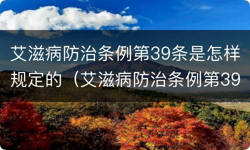 艾滋病防治条例第39条是怎样规定的（艾滋病防治条例第39条是怎样规定的呢）