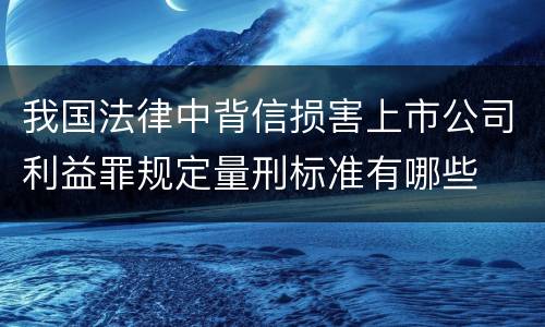 我国法律中背信损害上市公司利益罪规定量刑标准有哪些