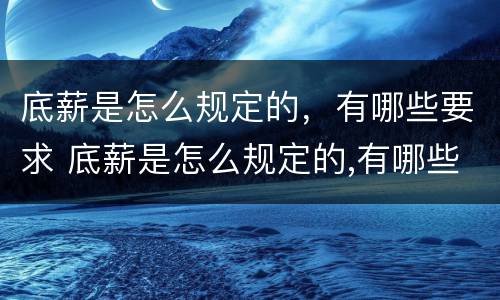 底薪是怎么规定的，有哪些要求 底薪是怎么规定的,有哪些要求和标准