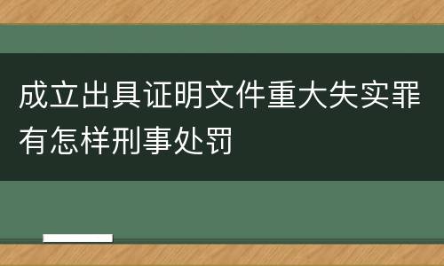 成立出具证明文件重大失实罪有怎样刑事处罚