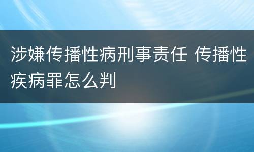 涉嫌传播性病刑事责任 传播性疾病罪怎么判