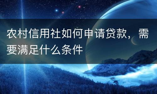 农村信用社如何申请贷款，需要满足什么条件