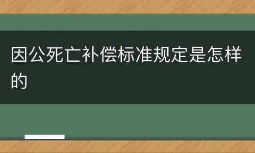 因公死亡补偿标准规定是怎样的