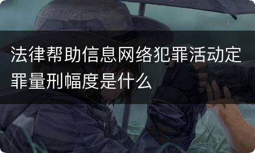 法律帮助信息网络犯罪活动定罪量刑幅度是什么