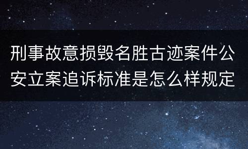 刑事故意损毁名胜古迹案件公安立案追诉标准是怎么样规定