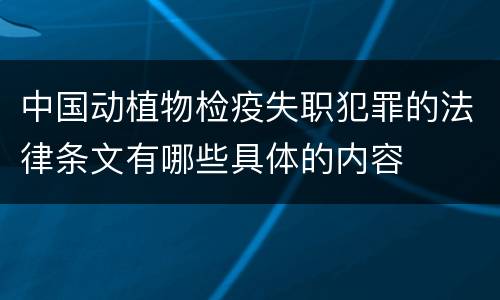 中国动植物检疫失职犯罪的法律条文有哪些具体的内容