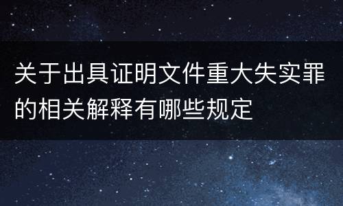 关于出具证明文件重大失实罪的相关解释有哪些规定