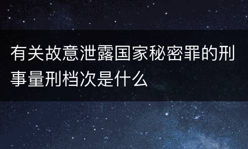 有关故意泄露国家秘密罪的刑事量刑档次是什么