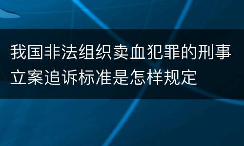 我国非法组织卖血犯罪的刑事立案追诉标准是怎样规定