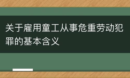 关于雇用童工从事危重劳动犯罪的基本含义