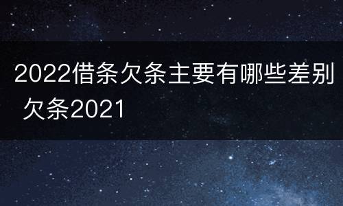 2022借条欠条主要有哪些差别 欠条2021