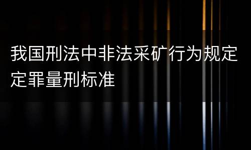 我国刑法中非法采矿行为规定定罪量刑标准